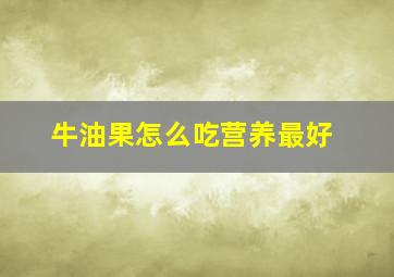 牛油果怎么吃营养最好