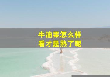 牛油果怎么样看才是熟了呢