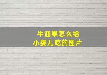 牛油果怎么给小婴儿吃的图片