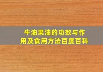 牛油果油的功效与作用及食用方法百度百科