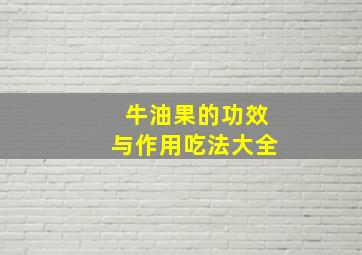 牛油果的功效与作用吃法大全