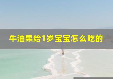 牛油果给1岁宝宝怎么吃的