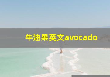 牛油果英文avocado