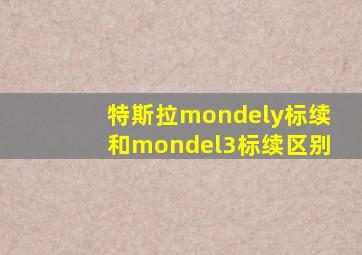 特斯拉mondely标续和mondel3标续区别