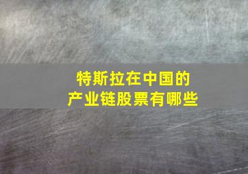 特斯拉在中国的产业链股票有哪些