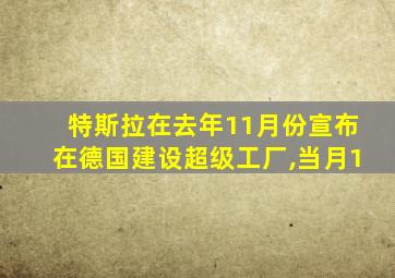 特斯拉在去年11月份宣布在德国建设超级工厂,当月1