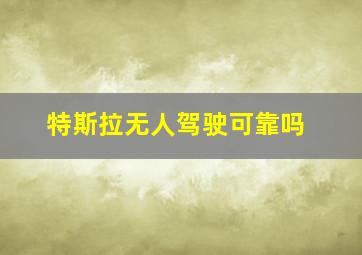 特斯拉无人驾驶可靠吗