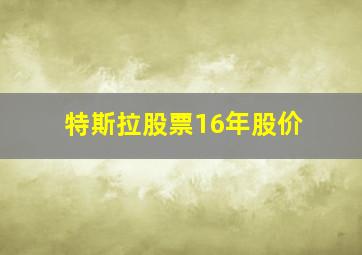 特斯拉股票16年股价