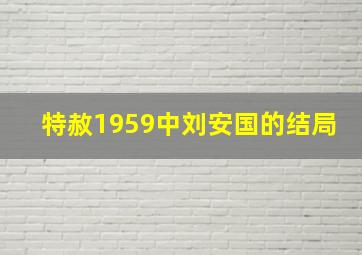 特赦1959中刘安国的结局