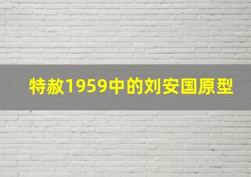 特赦1959中的刘安国原型