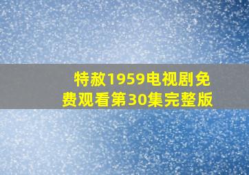 特赦1959电视剧免费观看第30集完整版