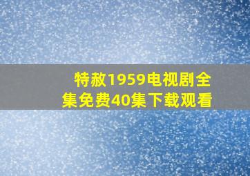 特赦1959电视剧全集免费40集下载观看