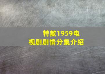 特赦1959电视剧剧情分集介绍