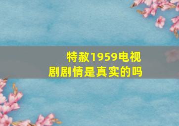 特赦1959电视剧剧情是真实的吗