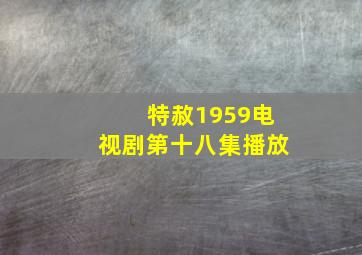 特赦1959电视剧第十八集播放