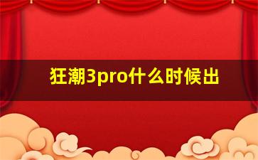 狂潮3pro什么时候出