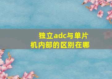 独立adc与单片机内部的区别在哪