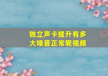 独立声卡提升有多大噪音正常呢视频