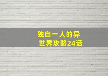 独自一人的异世界攻略24话