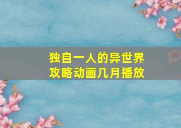 独自一人的异世界攻略动画几月播放