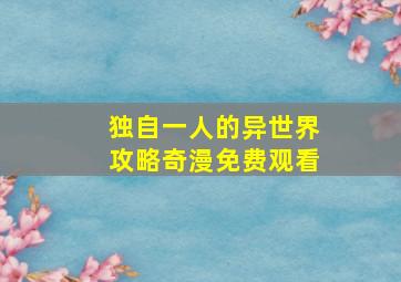 独自一人的异世界攻略奇漫免费观看