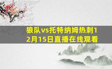 狼队vs托特纳姆热刺12月15日直播在线观看