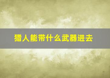 猎人能带什么武器进去