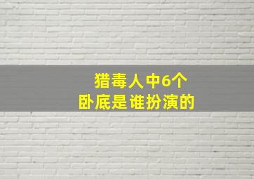 猎毒人中6个卧底是谁扮演的