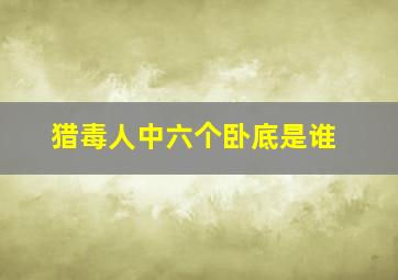 猎毒人中六个卧底是谁