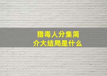 猎毒人分集简介大结局是什么