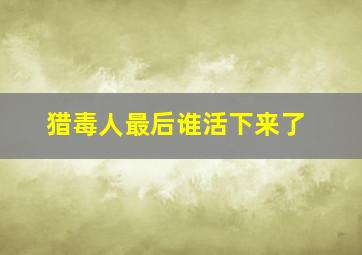 猎毒人最后谁活下来了