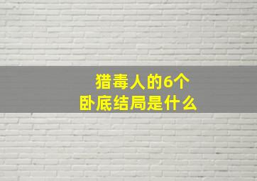 猎毒人的6个卧底结局是什么