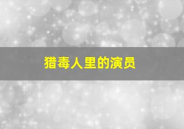 猎毒人里的演员