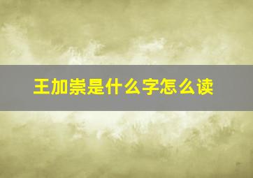 王加崇是什么字怎么读