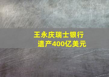 王永庆瑞士银行遗产400亿美元