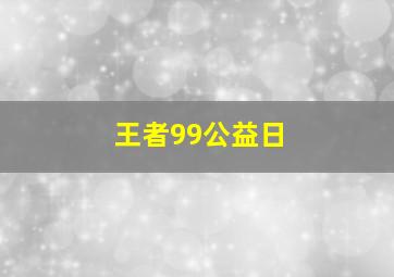 王者99公益日