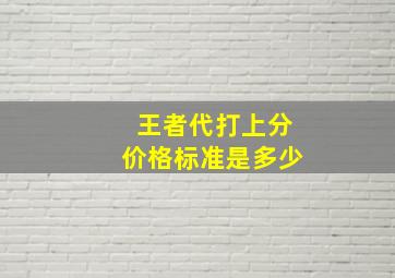 王者代打上分价格标准是多少