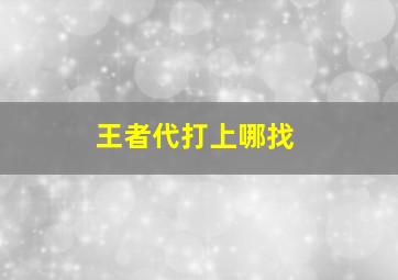 王者代打上哪找