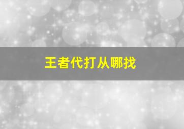 王者代打从哪找