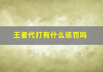 王者代打有什么惩罚吗