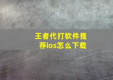 王者代打软件推荐ios怎么下载