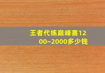 王者代练巅峰赛1200~2000多少钱