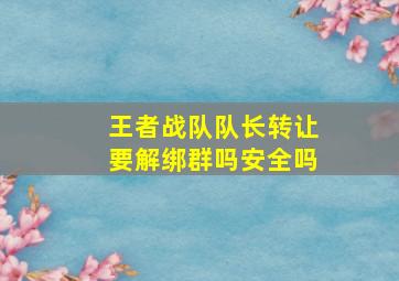 王者战队队长转让要解绑群吗安全吗