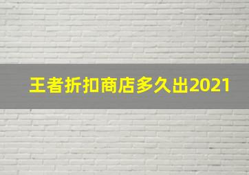 王者折扣商店多久出2021