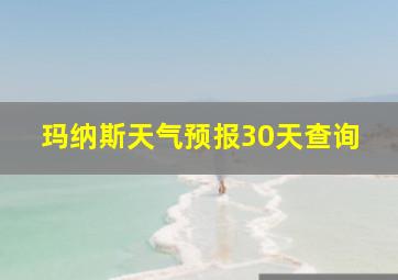 玛纳斯天气预报30天查询