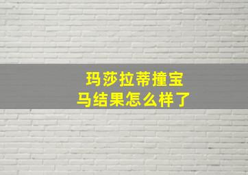 玛莎拉蒂撞宝马结果怎么样了