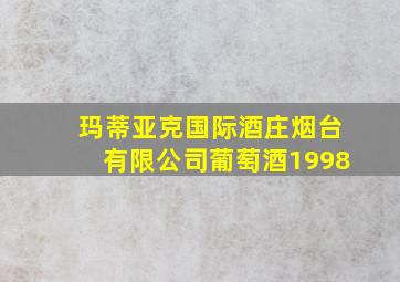 玛蒂亚克国际酒庄烟台有限公司葡萄酒1998