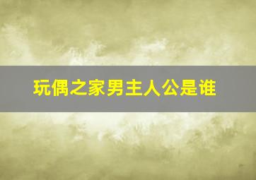 玩偶之家男主人公是谁