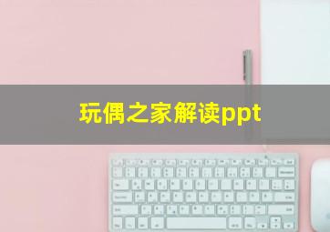 玩偶之家解读ppt