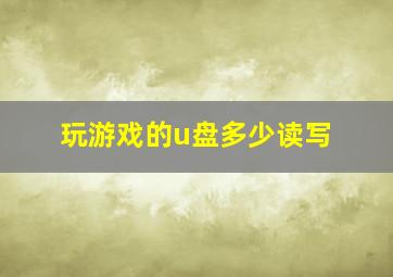 玩游戏的u盘多少读写